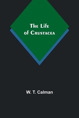 The Life of Crustacea by T. Calman, W.