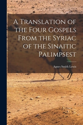 A Translation of the Four Gospels From the Syriac of the Sinaitic Palimpsest by Lewis, Agnes Smith