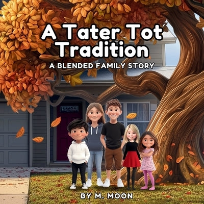 A Tater Tot Tradition: A Blended Family Story by Moon, M.