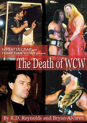 The Death of WCW: Wrestlecrap and Figure Four Weekly Present . . . by Reynolds, Randy