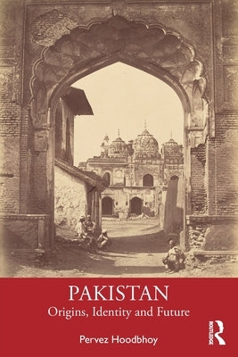 Pakistan: Origins, Identity and Future by Hoodbhoy, Pervez