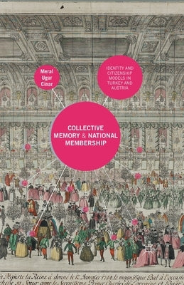 Collective Memory and National Membership: Identity and Citizenship Models in Turkey and Austria by Loparo, Kenneth A.