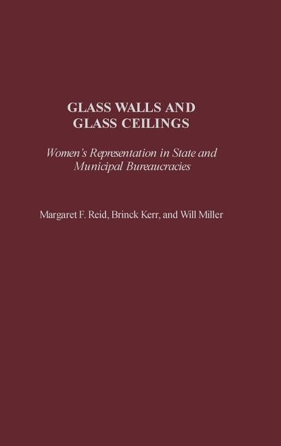 Glass Walls and Glass Ceilings: Women's Representation in State and Municipal Bureaucracies by Reid, Margaret