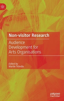 Non-Visitor Research: Audience Development for Arts Organisations by Tröndle, Martin