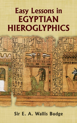 Easy Lessons in Egyptian Hieroglyphics by Budge, E. A. Wallis