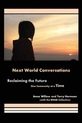 Next World Conversations: Reclaiming the Future, One Community at a Time by Willow, Anna