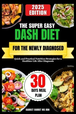 The Super Easy Dash Diet for the Newly Diagnosed: Quick and Practical Nutrition Strategies for a Healthier Life After Diagnosis by , Rdn Harriet Barret