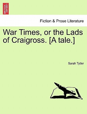 War Times, or the Lads of Craigross. [A Tale.] by Tytler, Sarah