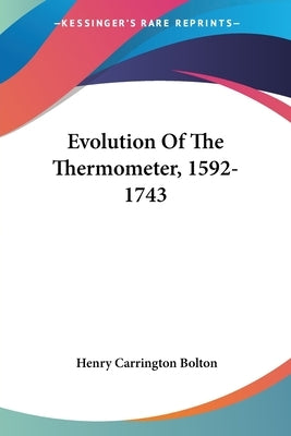 Evolution Of The Thermometer, 1592-1743 by Bolton, Henry Carrington