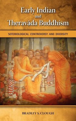 Early Indian and Theravada Buddhism: Soteriological Controversy and Diversity by Clough, Bradley S.