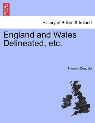 England and Wales Delineated, Etc. by Dugdale, Thomas