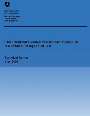 Child Restraint Dynamic Performance Evaluation in a 48km/h (30 mph) Sled Test by U. S. Department of Transportation