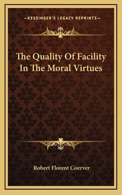 The Quality of Facility in the Moral Virtues by Coerver, Robert Florent