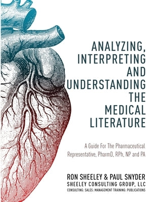 Analyzing, Interpreting and Understanding The Medical Literature: A Guide For The Pharmaceutical Representative, PharmD, NP and PA by Snyder, Paul