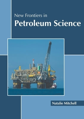 New Frontiers in Petroleum Science by Mitchell, Natalie
