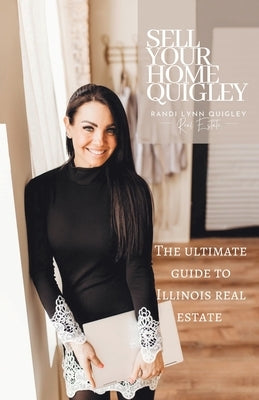 Quigley Sell Your Home: The Ultimate Guide to Illinois Real Estate by Quigley, Randi Lynn