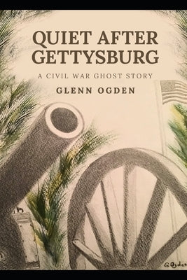 Quiet After Gettysburg: A Civil War Ghost Story by Ogden, Glenn