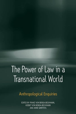 The Power of Law in a Transnational World: Anthropological Enquiries by Benda-Beckmann, Keebet Von