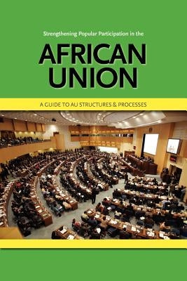 Strengthening Popular Participation in the African Union. a Guide to Au Structures and Processes by Oxfam