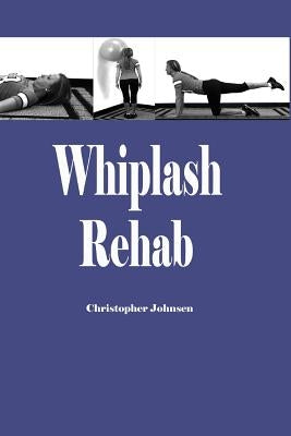 Whiplash Rehab: Management and Treatment of Auto Injuries by Johnsen, Christopher Edwin