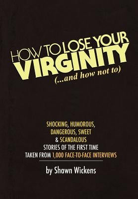 How to Lose Your Virginity by Wickens, Shawn