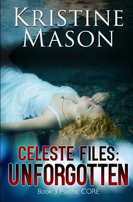 Celeste Files: Unforgotten: Book 3 Psychic C.O.R.E. by Mason, Kristine