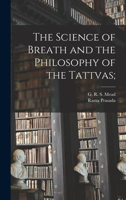 The Science of Breath and the Philosophy of the Tattvas; by Rama Prasada