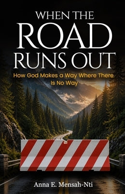 When The Road Runs Out: How God Makes a Way Where There Is No Way by Mensah-Nti, Anna