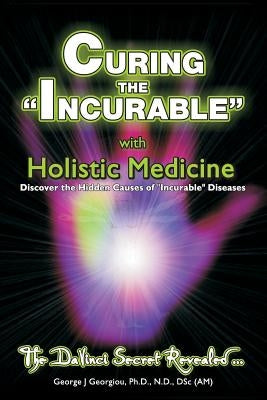 Curing the Incurable With Holistic Medicine: The DaVinci Secret Revealed by Georgiou, George John