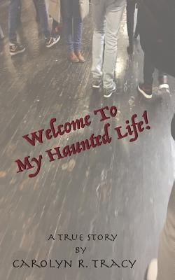 Welcome To My Haunted Life! by Tracy, Carolyn R.