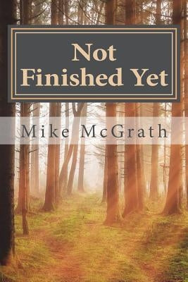 Not Finished Yet: My Personal Victory Over Throat Cancer by McGrath, Mike