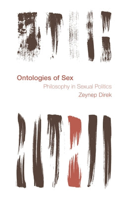 Ontologies of Sex: Philosophy in Sexual Politics by Direk, Zeynep