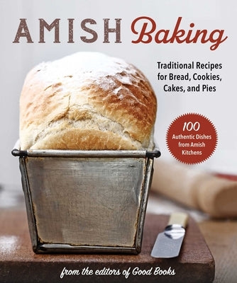 Amish Baking: Traditional Recipes for Bread, Cookies, Cakes, and Pies by Good Books