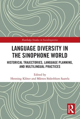 Language Diversity in the Sinophone World: Historical Trajectories, Language Planning, and Multilingual Practices by Klöter, Henning