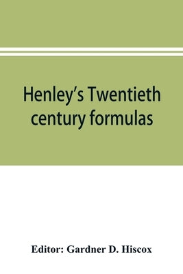 Henley's Twentieth century formulas, recipes and processes; containing ten thousand selected household and workshop formulas, recipes, processes and m by D. Hiscox, Gardner