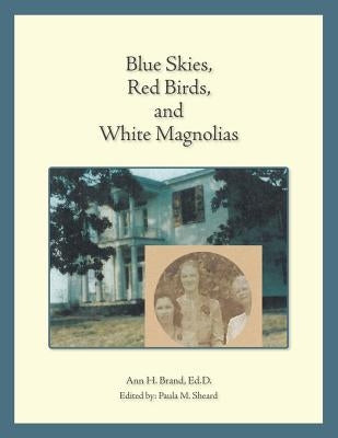 Blue Skies, Red Birds, and White Magnolias by Brand, Ed D. Ann H.