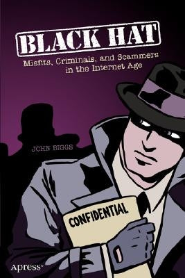 Black Hat: Misfits, Criminals, and Scammers in the Internet Age by Biggs, Dup John
