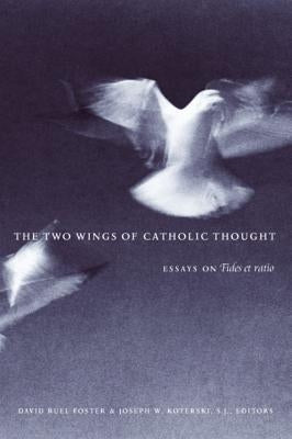 The Two Wings of Catholic Thought: Essays on Fides Et Ratio by Foster, David Ruel