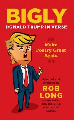Bigly: Donald Trump in Verse by Long, Rob