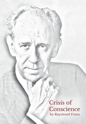 Crisis of Conscience: The story of the struggle between loyalty to God and loyalty to one's religion. by Franz, Raymond