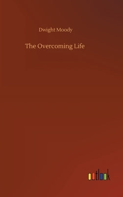 The Overcoming Life by Moody, Dwight