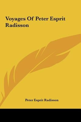 Voyages of Peter Esprit Radisson by Radisson, Peter Esprit
