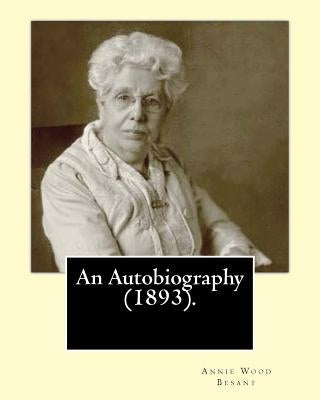An Autobiography (1893).By: Annie Wood Besant: Autobiography by Besant, Annie Wood