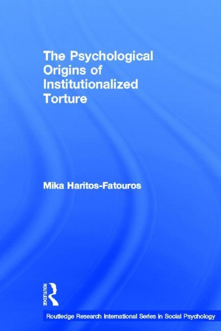 The Psychological Origins of Institutionalized Torture by Haritos-Fatouros, Mika