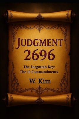 Judgment 2696: The Forgotten Key: The 10 Commandments by Kim, W.