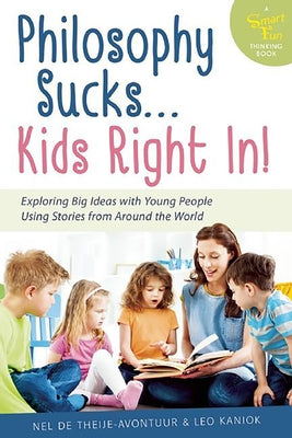 Philosophy Sucks . . . Kids Right In!: Exploring Big Ideas with Young People Using Stories from Around the World by De Theije -. Avontuur, Nel