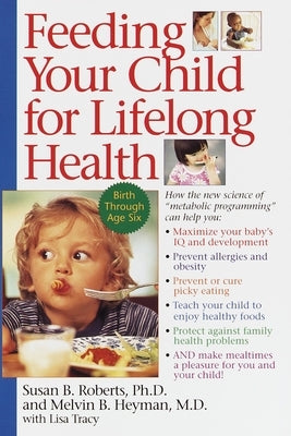 Feeding Your Child for Lifelong Health: Birth Through Age Six by Roberts, Susan