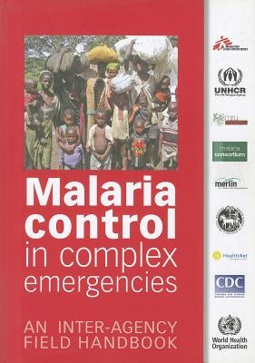 Malaria Control in Complex Emergencies: An Inter-Agency Field Handbook by World Health Organization
