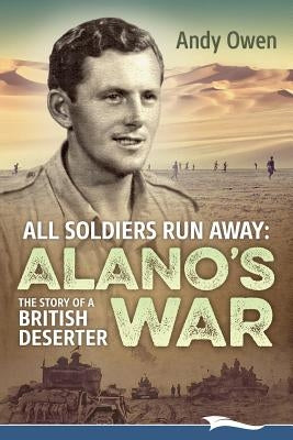 All Soldiers Run Away: Alano's War The Story of a British Deserter by Owen, Andy