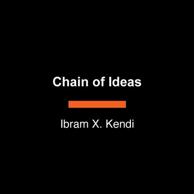Chain of Ideas: The Origins of Our Authoritarian Age by Kendi, Ibram X.